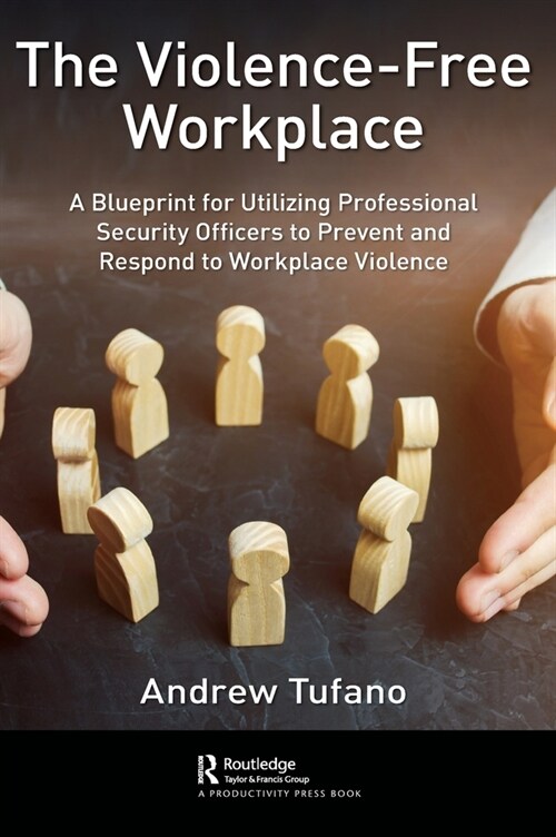 The Violence-Free Workplace : A Blueprint for Utilizing Professional Security Officers to Prevent and Respond to Workplace Violence (Hardcover)