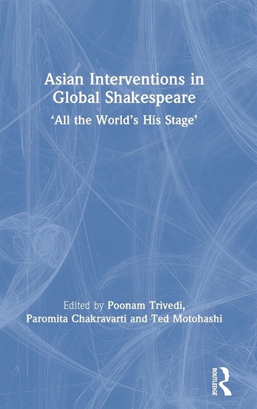 Asian Interventions in Global Shakespeare : ‘All the World’s His Stage’ (Hardcover)