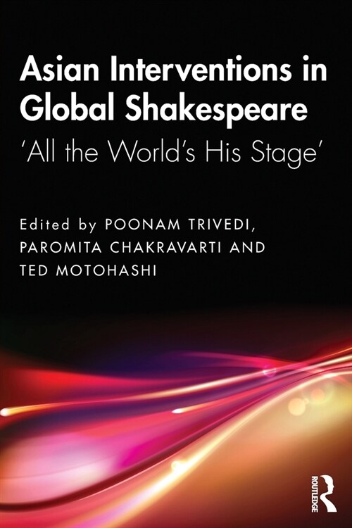 Asian Interventions in Global Shakespeare : ‘All the World’s His Stage’ (Paperback)