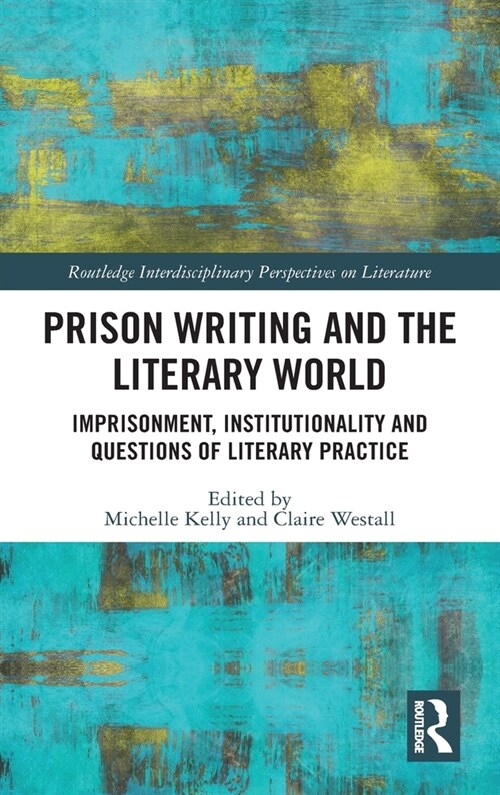 Prison Writing and the Literary World : Imprisonment, Institutionality and Questions of Literary Practice (Hardcover)