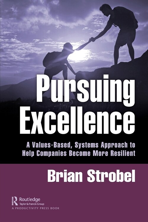 Pursuing Excellence : A Values-Based, Systems Approach to Help Companies Become More Resilient (Paperback)