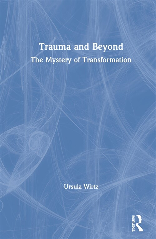 Trauma and Beyond : The Mystery of Transformation (Hardcover)