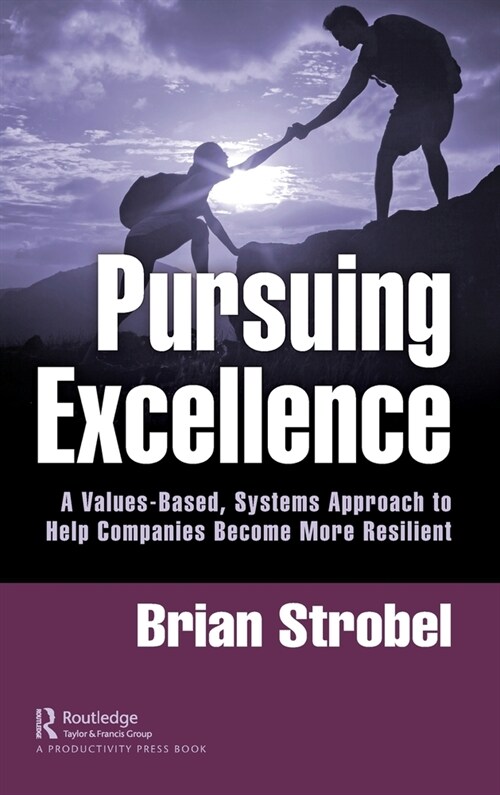 Pursuing Excellence : A Values-Based, Systems Approach to Help Companies Become More Resilient (Hardcover)