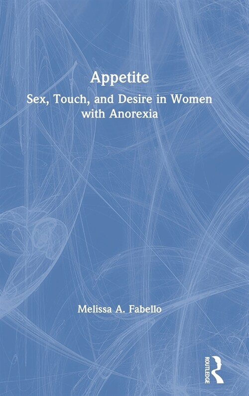 Appetite : Sex, Touch, and Desire in Women with Anorexia (Hardcover)