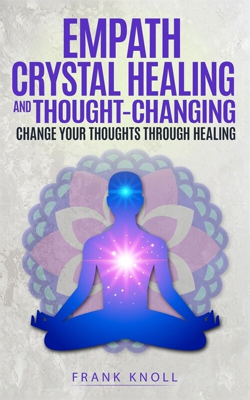 Empath Crystal Healing and Thought-Changing: Change Your Thoughts through Healing (Paperback)