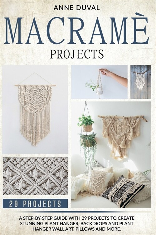 Macram?Projects: A Step-by-Step Guide with 29 Projects to Create Stunning Plant Hanger, Backdrops and Plant Hanger Wall Art, Pillows an (Paperback)