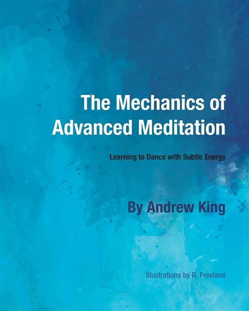 The Mechanics of Advanced Meditation: Learning to Dance with Subtle Energy (Paperback)
