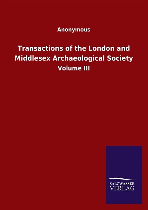Transactions of the London and Middlesex Archaeological Society: Volume III (Paperback)