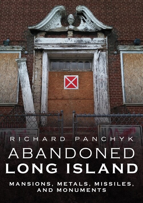 Abandoned Long Island: Mansions, Metals, Missiles, and Monuments (Paperback)