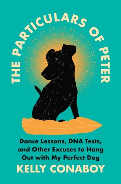 The Particulars of Peter: Dance Lessons, DNA Tests, and Other Excuses to Hang Out with My Perfect Dog (Hardcover)