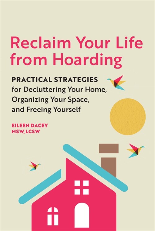 Reclaim Your Life from Hoarding: Practical Strategies for Decluttering Your Home, Organizing Your Space, and Freeing Yourself (Paperback)