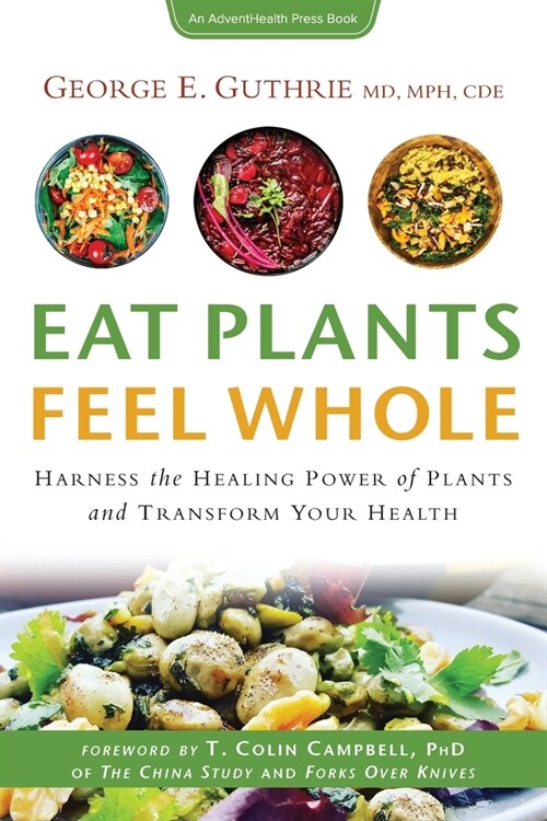 Eat Plants Feel Whole: Harness the Healing Power of Plants and Transform Your Health (Paperback)