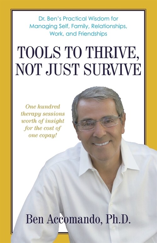 Tools to Thrive, Not Just Survive: Dr. Bens Practical Wisdom for Managing Self, Family, Relationships, Work, and Friendships (Paperback)