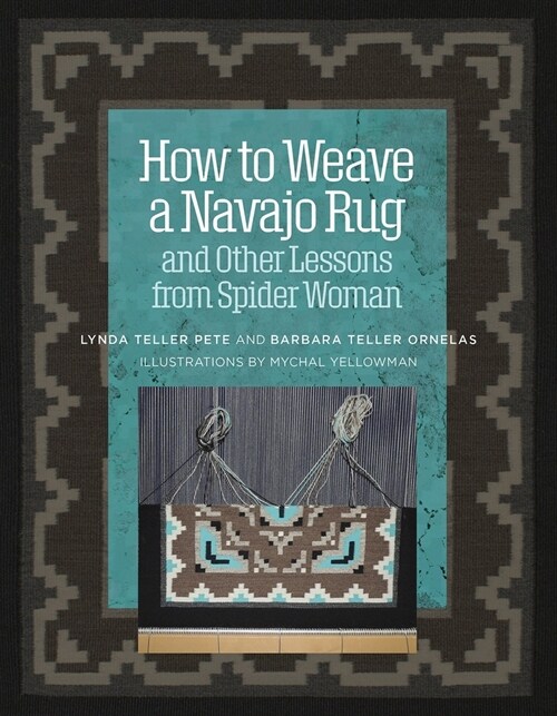 How to Weave a Navajo Rug and Other Lessons from Spider Woman (Spiral)