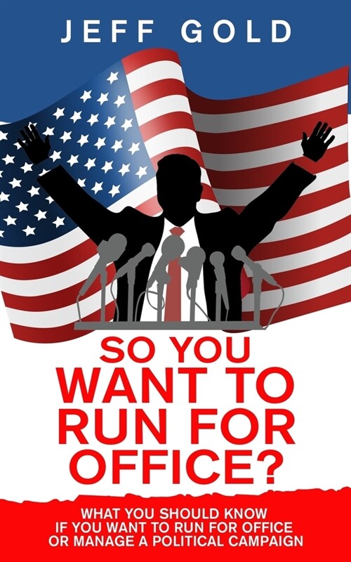 So You Want to Run for Office?: What You Should Know if You Want to Run for Office or Manage a Political Campaign (Paperback)