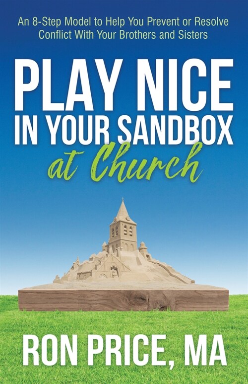 Play Nice in Your Sandbox at Church: An 8 Step Model to Help You Prevent or Resolve Conflict with Your Brothers and Sisters (Paperback)