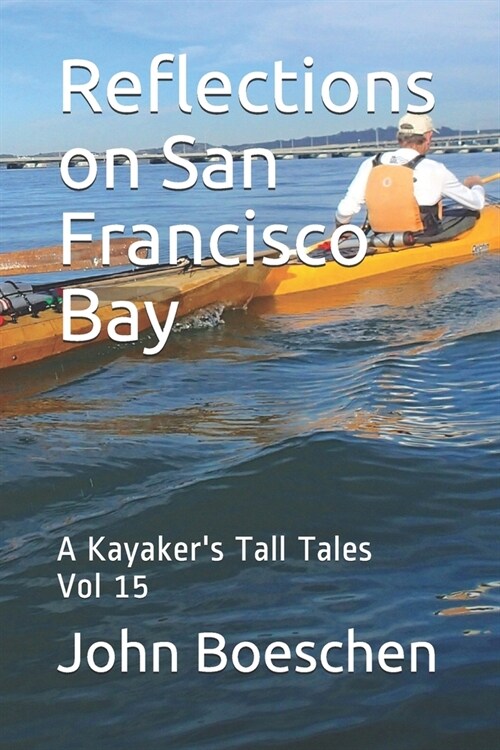 Reflections on San Francisco Bay: A Kayakers Tall Tales: Vol 15 (Paperback)