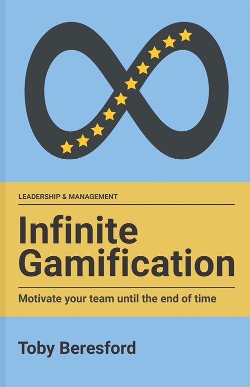 Infinite Gamification: Motivate your team until the end of time (Paperback)