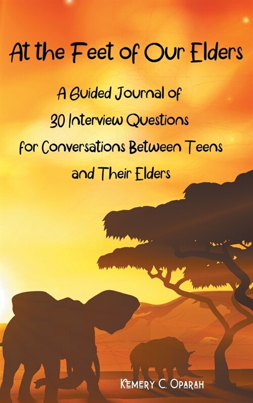 At the Feet of Our Elders: A Guided Journal of 30 Interview Questions for Conversations Between Teens and Their Elders (Hardcover)