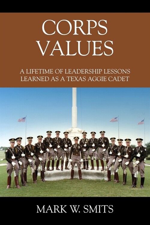 Corps Values: A Lifetime of Leadership Lessons Learned as a Texas Aggie Cadet (Paperback)