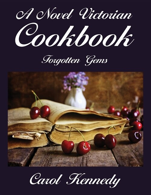 A Novel Victorian Cookbook: Forgotten Gems (Paperback)