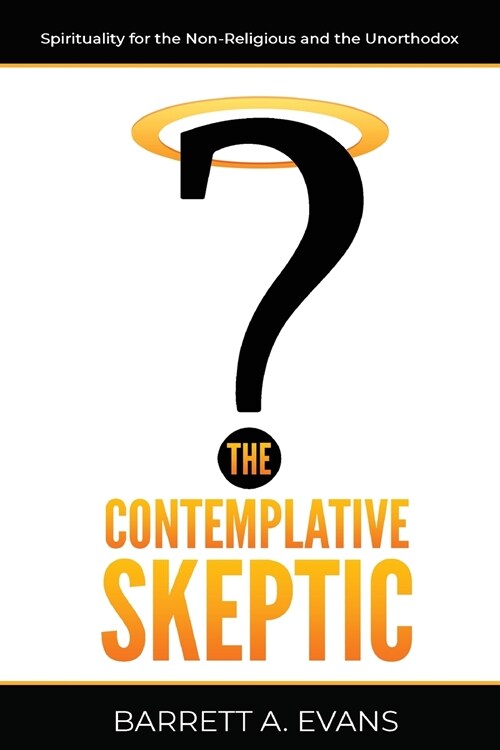 The Contemplative Skeptic: Spirituality for the Non-Religious and the Unorthodox (Paperback)
