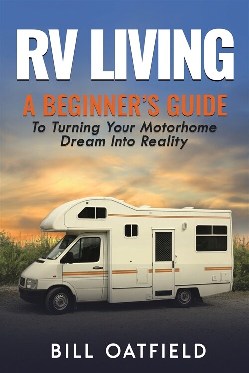 RV Living: A Beginners Guide To Turning Your Motorhome Dream Into Reality (Paperback)