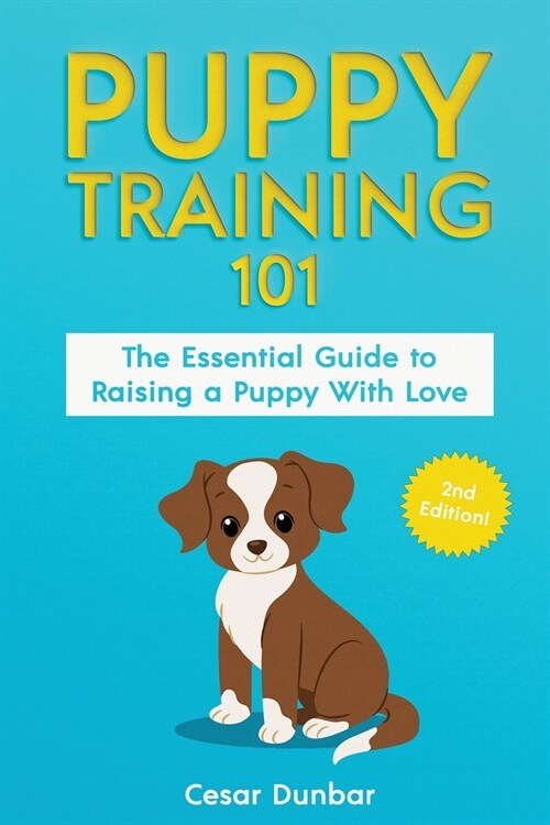 Puppy Training 101: The Essential Guide to Raising a Puppy With Love. Train Your Puppy and Raise the Perfect Dog Through Potty Training, H (Paperback)