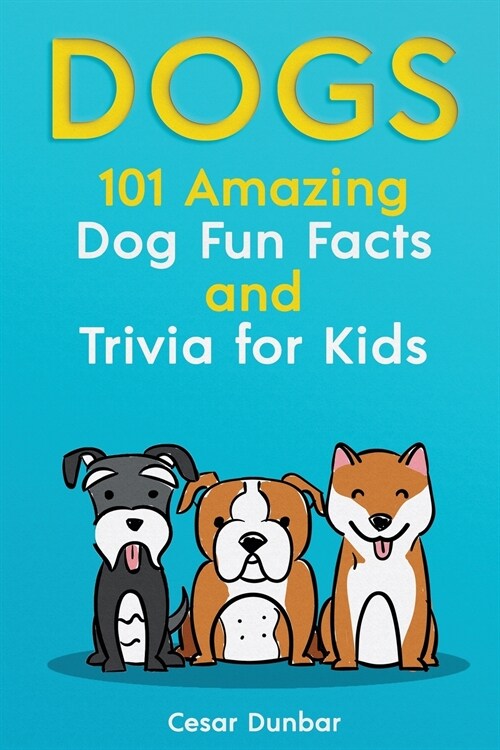 Dogs: 101 Amazing Dog Fun Facts And Trivia For Kids Learn To Love and Train The Perfect Dog (WITH 40+ PHOTOS!) (Paperback)