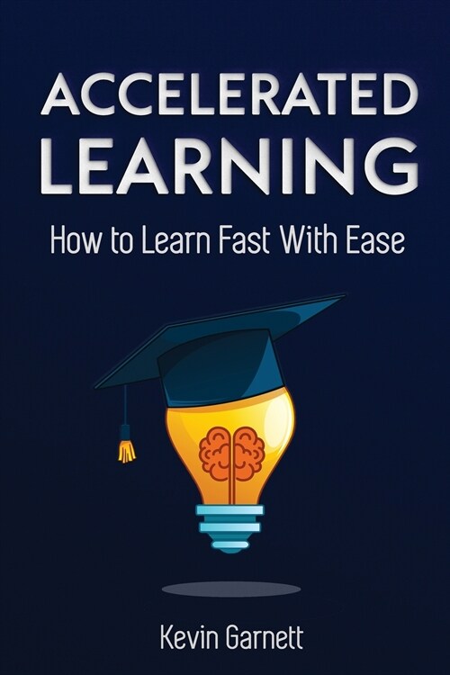 Accelerated Learning: How to Learn Fast: Effective Advanced Learning Techniques to Improve Your Memory, Save Time and Be More Productive (Paperback)