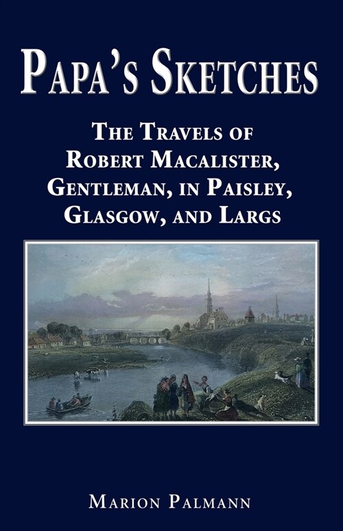 Papas Sketches : The Travels of Robert Macalister, Gentleman, in Paisley, Glasgow, and Largs (Paperback)