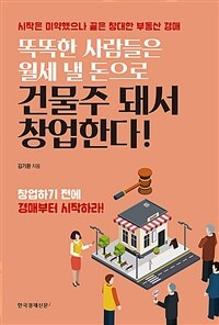 똑똑한 사람들은 월세 낼 돈으로 건물주 돼서 창업한다! :시작은 미약했으나 끝은 창대한 부동산 경매 