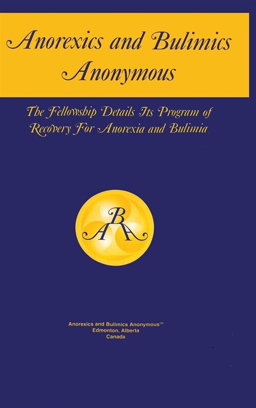 Anorexics and Bulimics Anonymous: The Fellowship Details Its Program of Recovery for Anorexia and Bulimia (Hardcover)