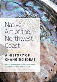Native Art of the Northwest Coast: A History of Changing Ideas (Hardcover)