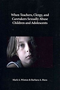 When Teachers, Clergy, and Caretakers Sexually Abuse Children and Adolescents (Paperback)