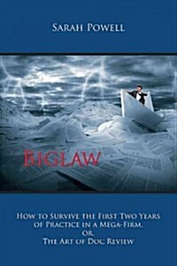 Biglaw: How to Survive the First Two Years of Practice in a Mega-Firm, Or, the Art of Doc Review (Paperback)