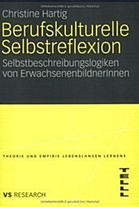 Berufskulturelle Selbstreflexion: Selbstbeschreibungslogiken Von Erwachsenenbildnerinnen (Paperback, 2008)