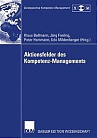 Aktionsfelder Des Kompetenz-Managements: Ergebnisse Des II. Symposiums Strategisches Kompetenz-Management (Paperback, 2002)