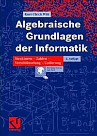 Algebraische Grundlagen Der Informatik: Zahlen - Strukturen - Codierung - Verschl?selung (Paperback, 3, 3., Uberarb. U.)