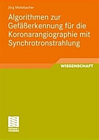 Algorithmen Zur Gef癌erkennung F? Die Koronarangiographie Mit Synchrotronstrahlung (Paperback, 2010)