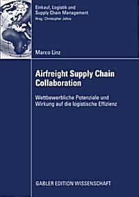 Airfreight Supply Chain Collaboration: Wettbewerbliche Potenziale Und Wirkung Auf Die Logistische Effizienz (Paperback, 2009)