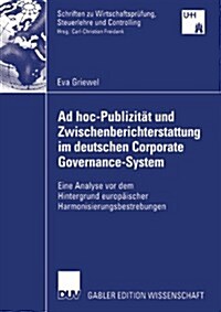 Ad Hoc-Publizit? Und Zwischenberichterstattung Im Deutschen Corporate Governance-System: Eine Analyse VOR Dem Hintergrund Europ?scher Harmonisierung (Paperback, 2007)