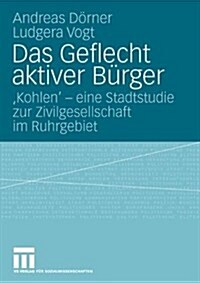 Das Geflecht Aktiver B?ger: kohlen - Eine Stadtstudie Zur Zivilgesellschaft Im Ruhrgebiet (Paperback, 2008)