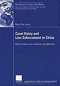 Court Delay and Law Enforcement in China: Civil Process and Economic Perspective (Paperback, 2006)