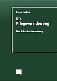 Die Pflegeversicherung: Eine Kritische Betrachtung (Paperback, 2000)