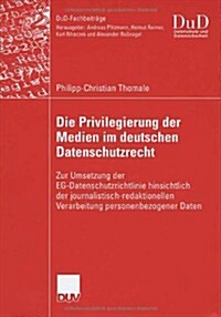 Die Privilegierung Der Medien Im Deutschen Datenschutzrecht: Zur Umsetzung Der Eg-Datenschutzrichtlinie Hinsichtlich Der Journalistisch-Redaktionellen (Paperback, 2006)