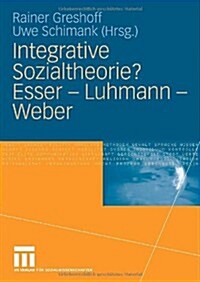 Integrative Sozialtheorie? Esser - Luhmann - Weber (Hardcover, 2006)