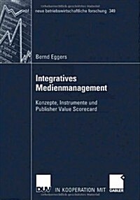 Integratives Medienmanagement: Konzepte, Instrumente Und Publisher Value Scorecard (Paperback, 2006)