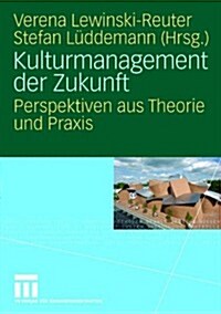 Kulturmanagement Der Zukunft: Perspektiven Aus Theorie Und Praxis (Paperback, 2008)