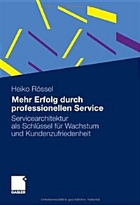 Mehr Erfolg Durch Professionellen Service: Servicearchitektur ALS Schl?sel F? Wachstum Und Kundenzufriedenheit (Paperback, 2011)